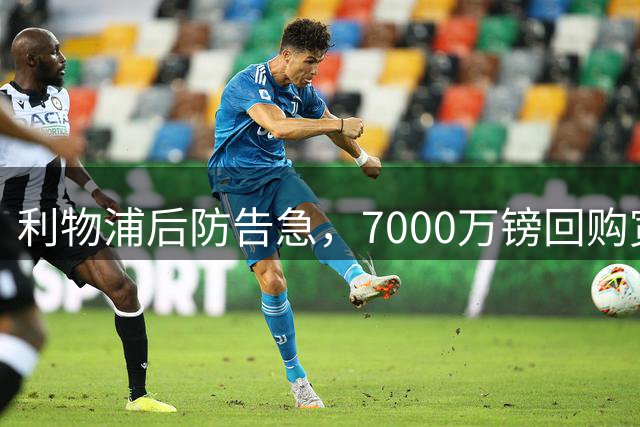 利物浦后防告急，7000万镑回购宽萨计划搁浅